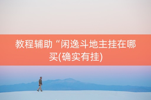 教程辅助“闲逸斗地主挂在哪买(确实有挂)