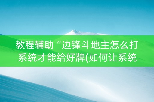 教程辅助“边锋斗地主怎么打系统才能给好牌(如何让系统发好牌)