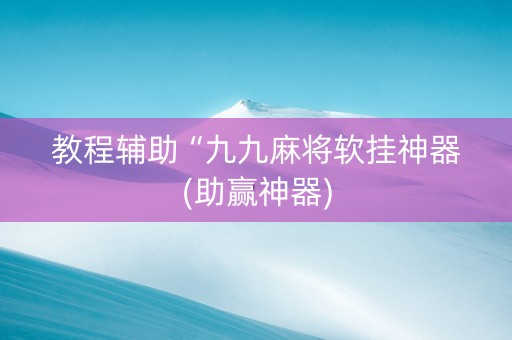 教程辅助“九九麻将软挂神器(助赢神器)