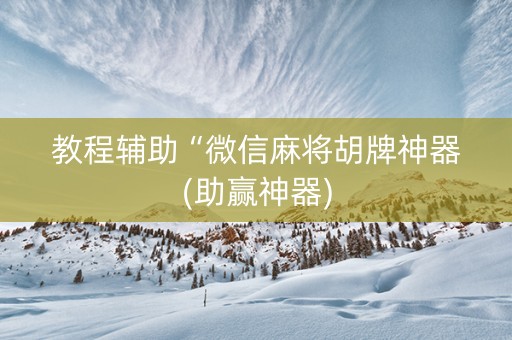 教程辅助“微信麻将胡牌神器(助赢神器)