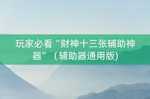 玩家必看“财神十三张辅助神器”（辅助器通用版)