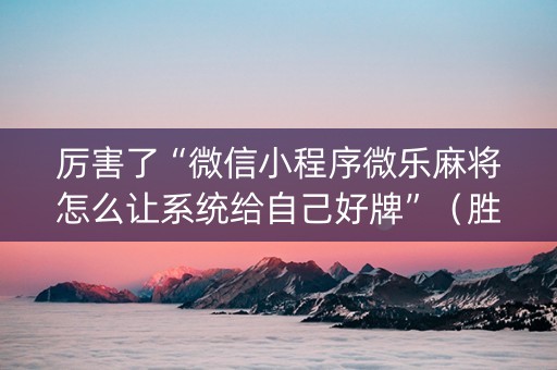 厉害了“微信小程序微乐麻将怎么让系统给自己好牌”（胜负规律拿好牌)