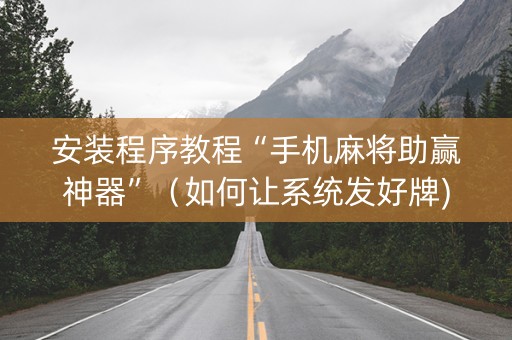 安装程序教程“手机麻将助赢神器”（如何让系统发好牌)