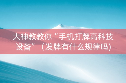 大神教教你“手机打牌高科技设备”（发牌有什么规律吗)