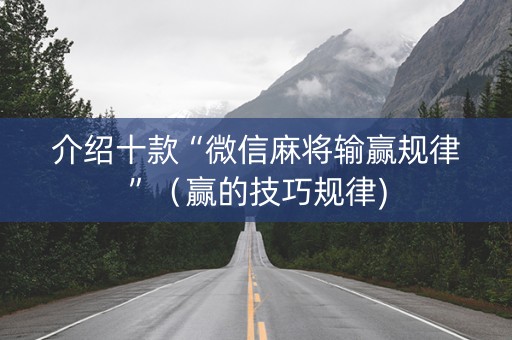 介绍十款“微信麻将输赢规律”（赢的技巧规律)