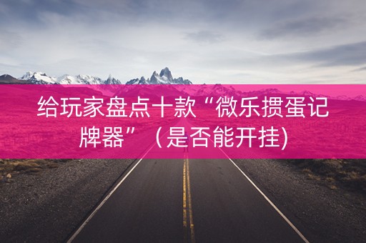 给玩家盘点十款“微乐掼蛋记牌器”（是否能开挂)