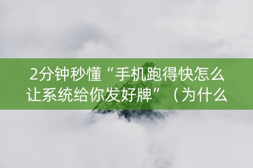 2分钟秒懂“手机跑得快怎么让系统给你发好牌”（为什么有人一直赢)