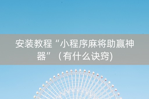 安装教程“小程序麻将助赢神器”（有什么诀窍)