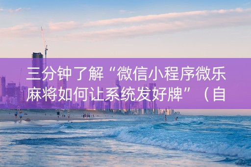 三分钟了解“微信小程序微乐麻将如何让系统发好牌”（自建房怎么赢)