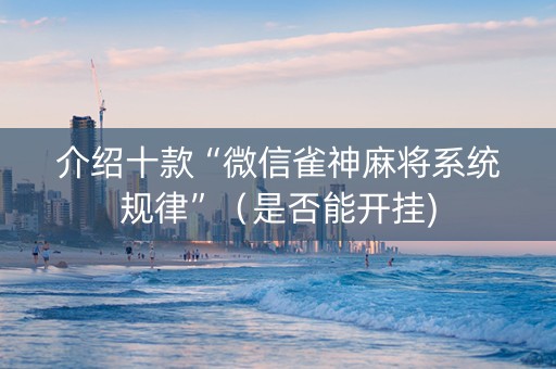 介绍十款“微信雀神麻将系统规律”（是否能开挂)