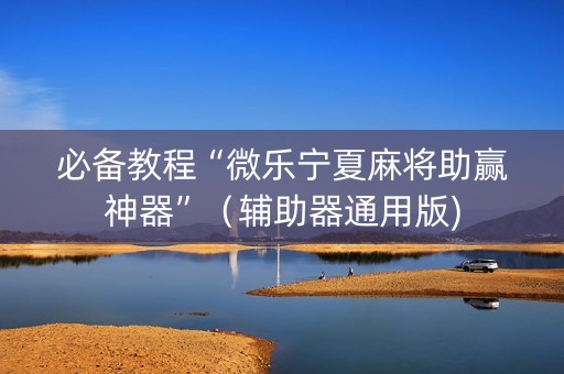 必备教程“微乐宁夏麻将助赢神器”（辅助器通用版)