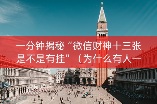 一分钟揭秘“微信财神十三张是不是有挂”（为什么有人一直赢)
