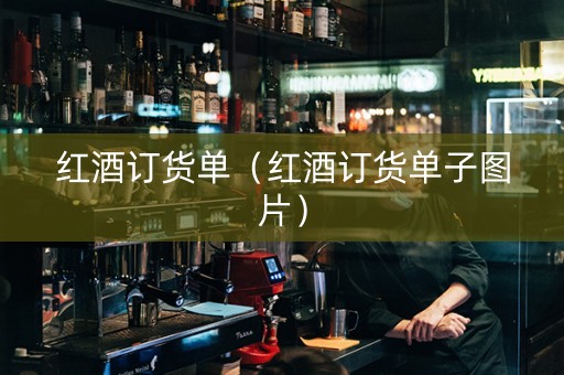 红酒订货单（红酒订货单子图片）