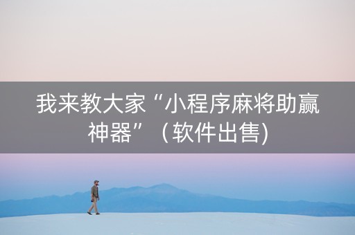 我来教大家“小程序麻将助赢神器”（软件出售)