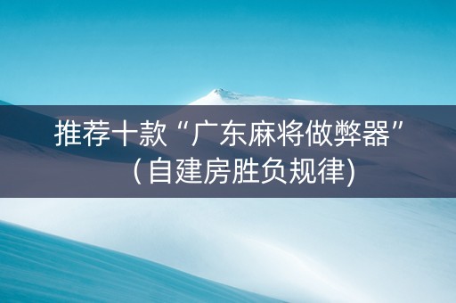 推荐十款“广东麻将做弊器”（自建房胜负规律)