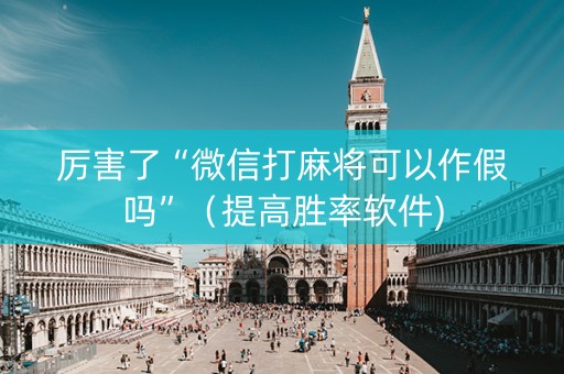 厉害了“微信打麻将可以作假吗”（提高胜率软件)