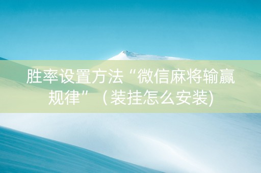 胜率设置方法“微信麻将输赢规律”（装挂怎么安装)