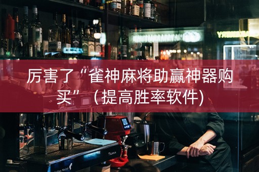 厉害了“雀神麻将助赢神器购买”（提高胜率软件)