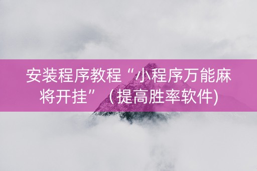安装程序教程“小程序万能麻将开挂”（提高胜率软件)