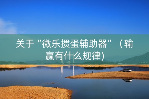关于“微乐掼蛋辅助器”（输赢有什么规律)