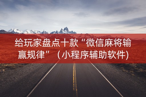 给玩家盘点十款“微信麻将输赢规律”（小程序辅助软件)