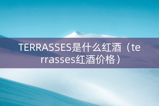 TERRASSES是什么红酒（terrasses红酒价格）
