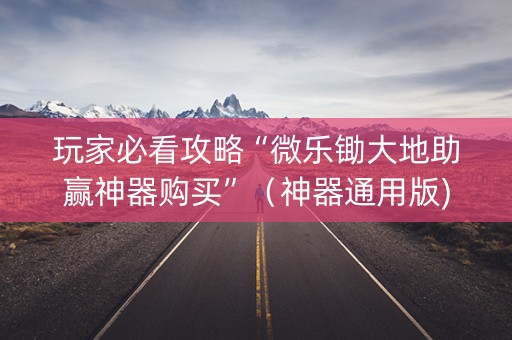 玩家必看攻略“微乐锄大地助赢神器购买”（神器通用版)