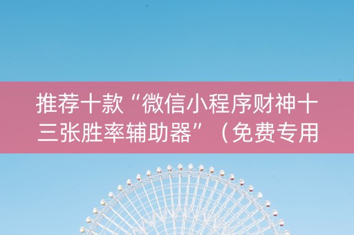 推荐十款“微信小程序财神十三张胜率辅助器”（免费专用神器)