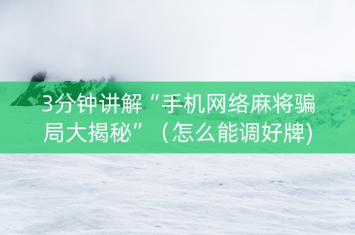 3分钟讲解“手机网络麻将骗局大揭秘”（怎么能调好牌)