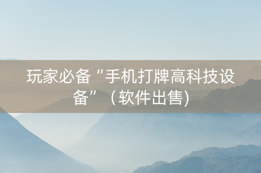 玩家必备“手机打牌高科技设备”（软件出售)