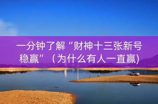 一分钟了解“财神十三张新号稳赢”（为什么有人一直赢)