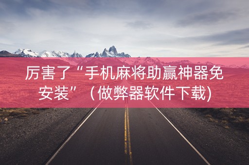 厉害了“手机麻将助赢神器免安装”（做弊器软件下载)