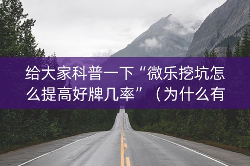 给大家科普一下“微乐挖坑怎么提高好牌几率”（为什么有人一直赢)