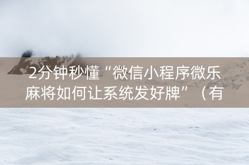 2分钟秒懂“微信小程序微乐麻将如何让系统发好牌”（有没有猫腻)