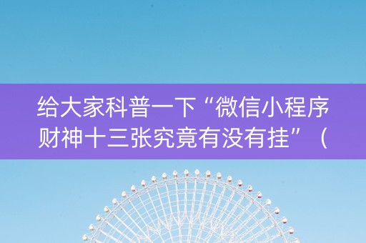 给大家科普一下“微信小程序财神十三张究竟有没有挂”（软挂神器)