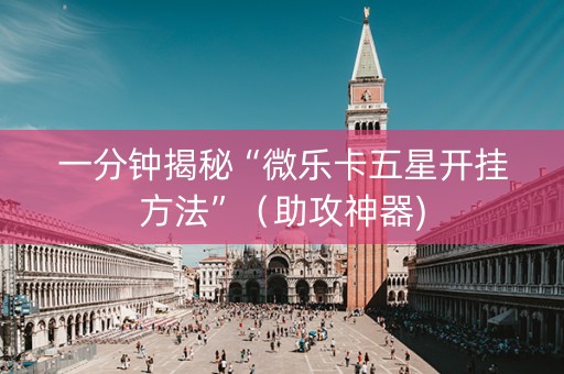 一分钟揭秘“微乐卡五星开挂方法”（助攻神器)