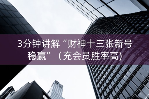 3分钟讲解“财神十三张新号稳赢”（充会员胜率高)