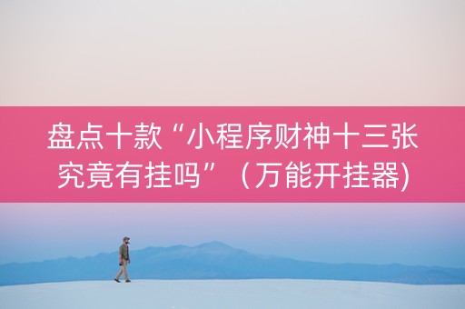 盘点十款“小程序财神十三张究竟有挂吗”（万能开挂器)
