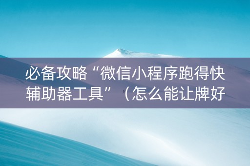 必备攻略“微信小程序跑得快辅助器工具”（怎么能让牌好一点)