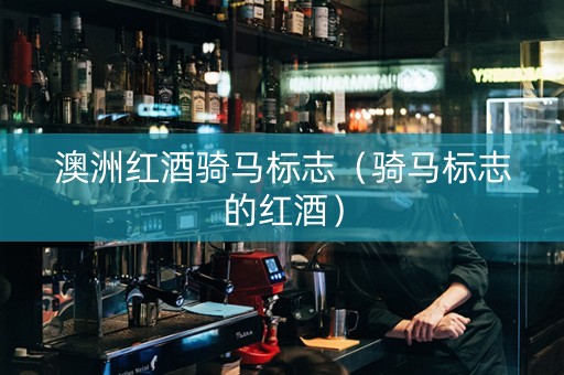澳洲红酒骑马标志（骑马标志的红酒）