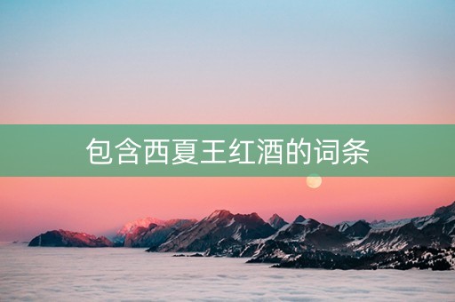 包含西夏王红酒的词条