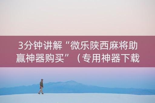 3分钟讲解“微乐陕西麻将助赢神器购买”（专用神器下载)