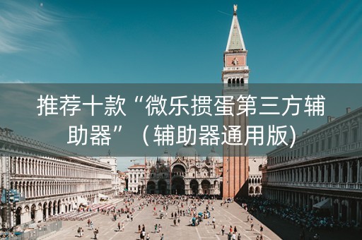 推荐十款“微乐掼蛋第三方辅助器”（辅助器通用版)