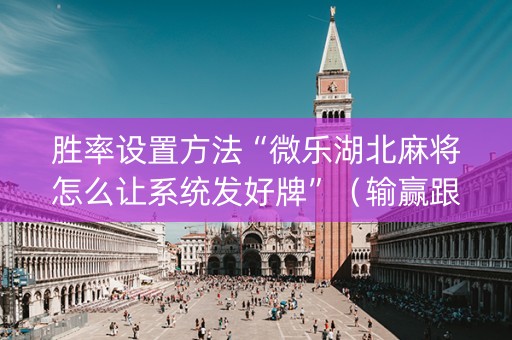 胜率设置方法“微乐湖北麻将怎么让系统发好牌”（输赢跟id号有关系吗)