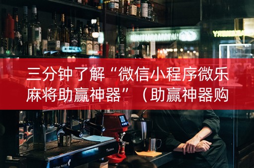 三分钟了解“微信小程序微乐麻将助赢神器”（助赢神器购买)