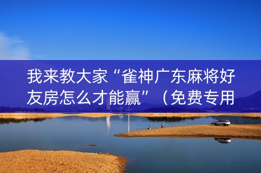 我来教大家“雀神广东麻将好友房怎么才能赢”（免费专用神器)