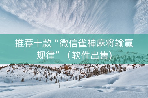 推荐十款“微信雀神麻将输赢规律”（软件出售)