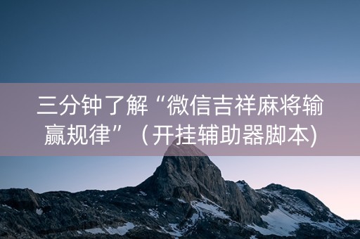三分钟了解“微信吉祥麻将输赢规律”（开挂辅助器脚本)
