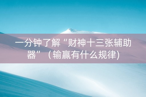 一分钟了解“财神十三张辅助器”（输赢有什么规律)