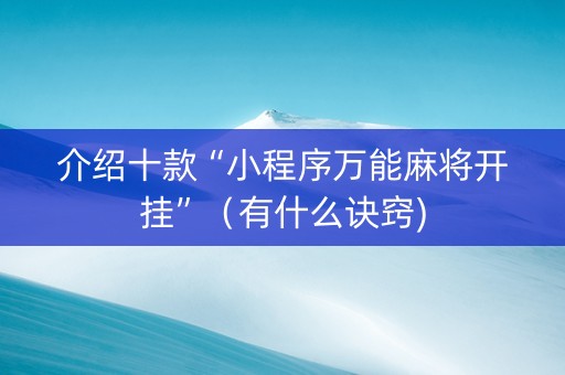 介绍十款“小程序万能麻将开挂”（有什么诀窍)